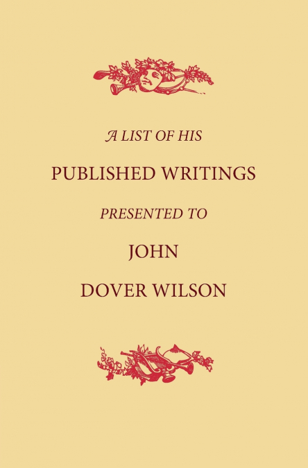 A List of His Published Writings Presented to John Dover Wilson on His Eightieth Birthday