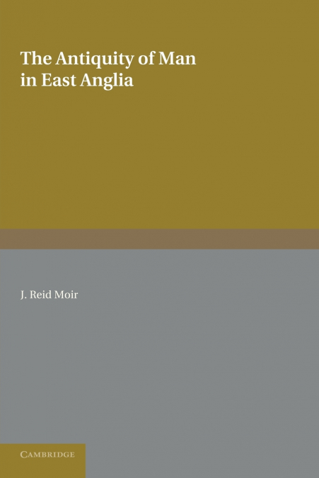 The Antiquity of Man in East Anglia