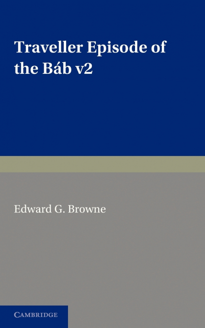 A Traveller’s Narrative Written to Illustrate the Episode of the             Báb