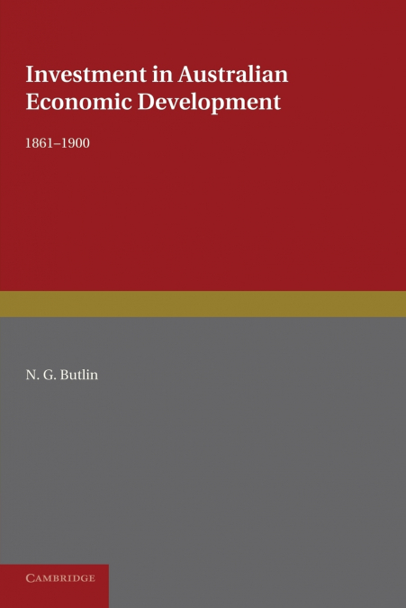 Investment in Australian Economic Development, 1861 1900