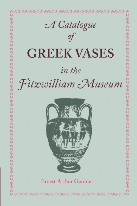 A Catalogue of Greek Vases in the Fitzwilliam Museum Cambridge