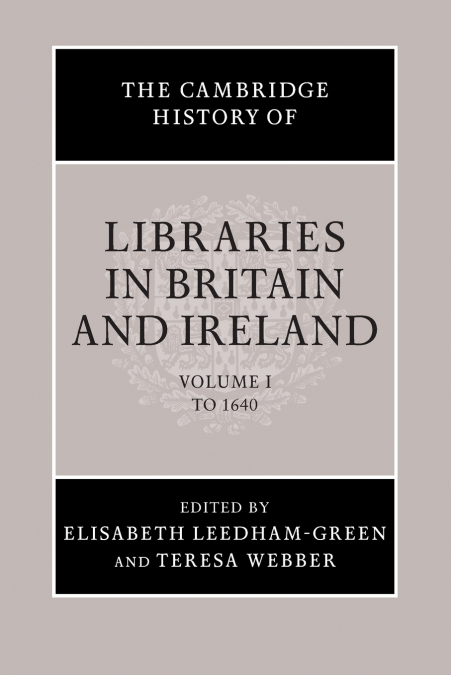 The Cambridge History of Libraries in Britain and Ireland
