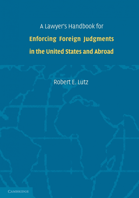A Lawyer’s Handbook for Enforcing Foreign Judgments in the United States and Abroad