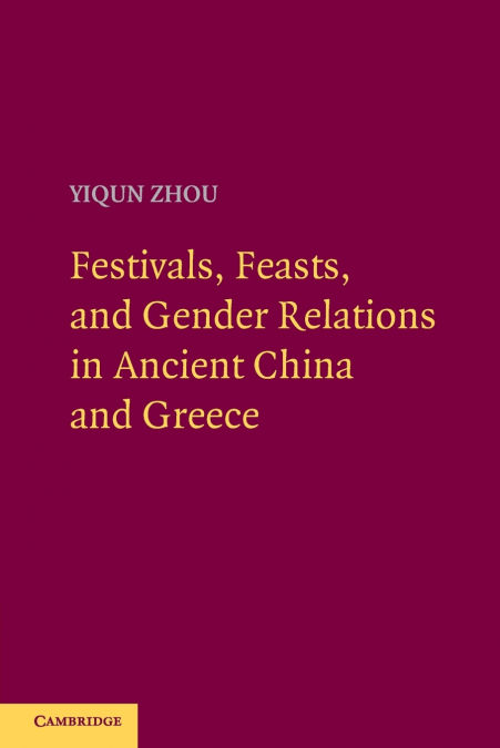 Festivals, Feasts, and Gender Relations in Ancient China and Greece