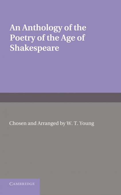 An Anthology of the Poetry of the Age of Shakespeare. Edited by W.T. Young