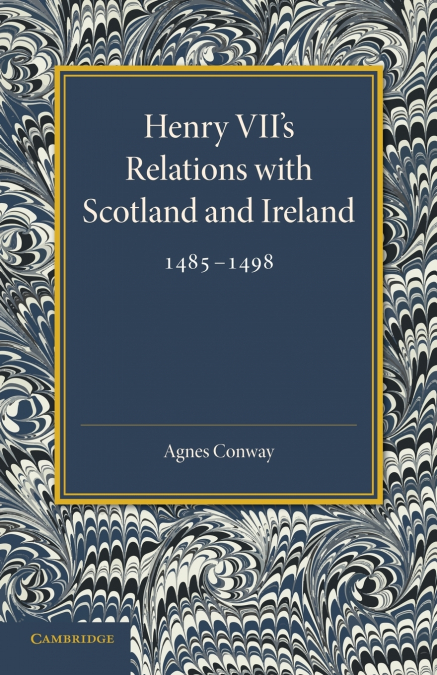 Henry VII’s Relations with Scotland and Ireland 1485 1498