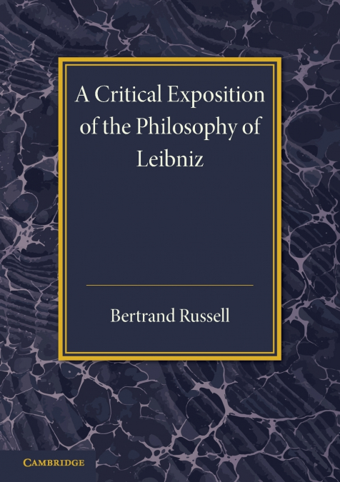 A Critical Exposition Of The Philosophy Of Leibniz