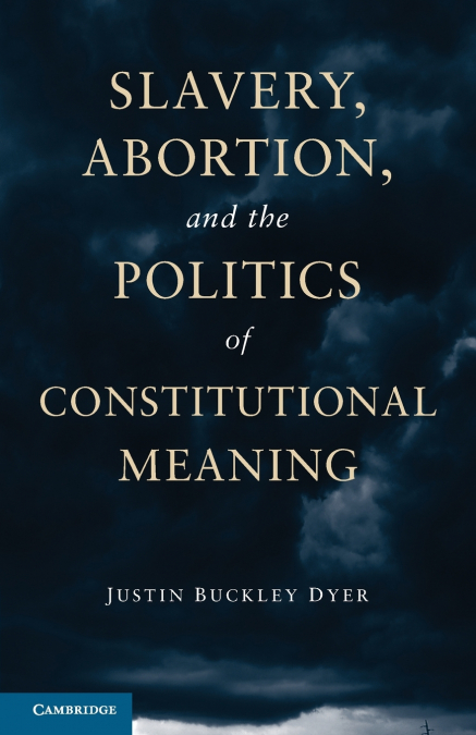 Slavery, Abortion, and the Politics of Constitutional Meaning