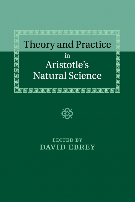 Theory and Practice in Aristotle’s Natural Science