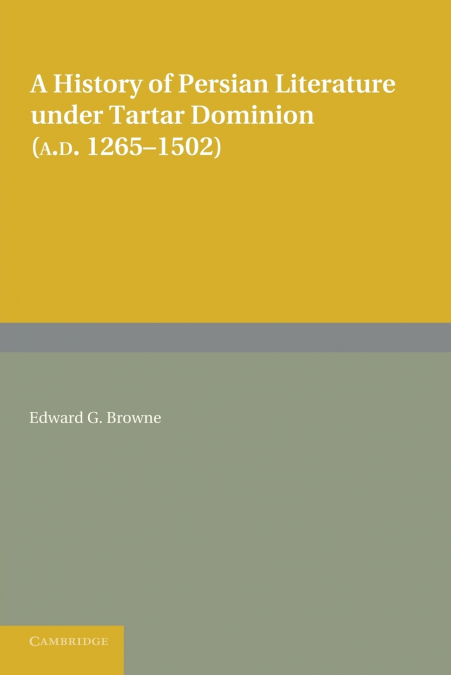 A History of Persian Literature Under Tartar Dominion (Ad 1265 1502)