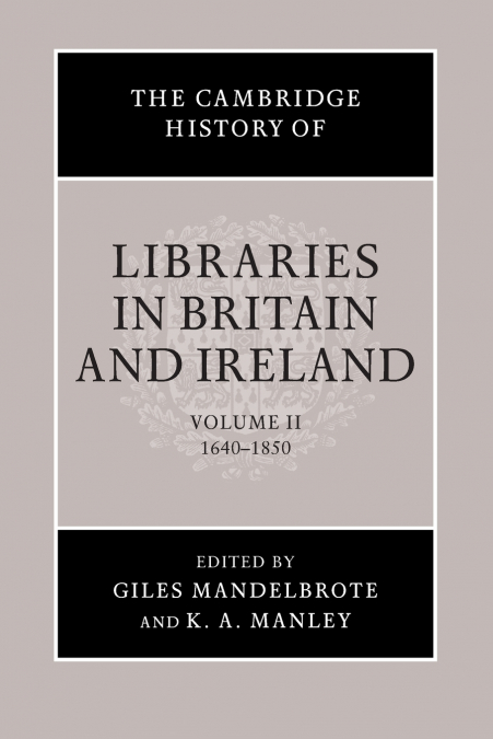 The Cambridge History of Libraries in Britain and Ireland