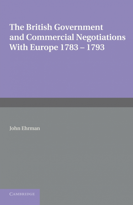 The British Government and Commercial Negotiations with Europe 1783 1793