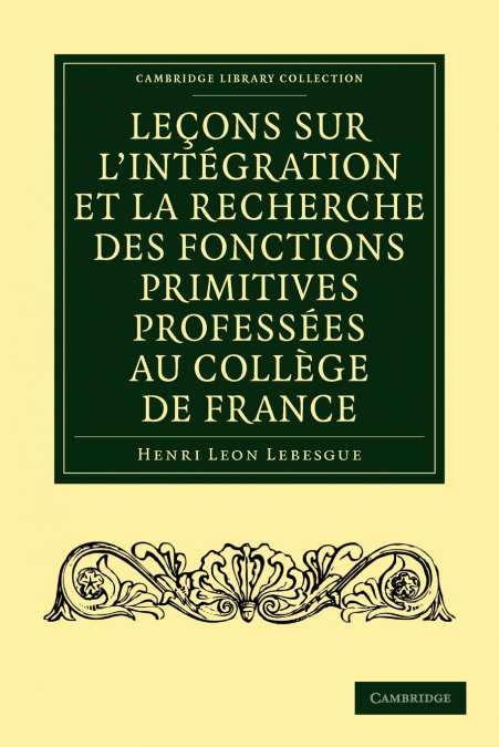 Le Ons Sur L’Int Gration Et La Recherche Des Fonctions Primitives Profess Es Au Coll GE de France