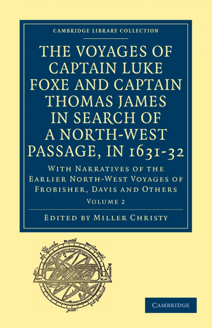 The Voyages of Captain Luke Foxe, of Hull, and Captain Thomas James, of Bristol, in Search of a North-West Passage, in 1631-32