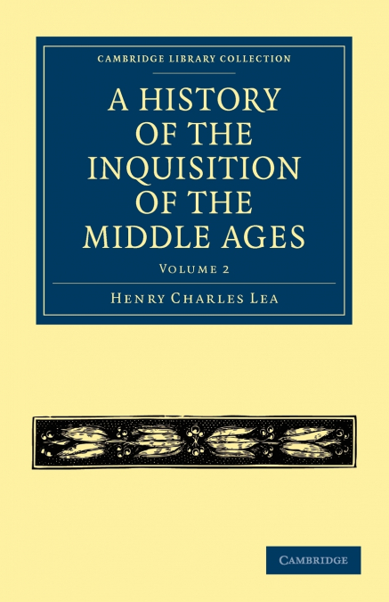 A History of the Inquisition of the Middle Ages - Volume 2