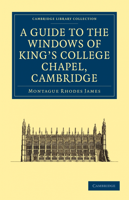 A Guide to the Windows of King’s College             Chapel,             Cambridge