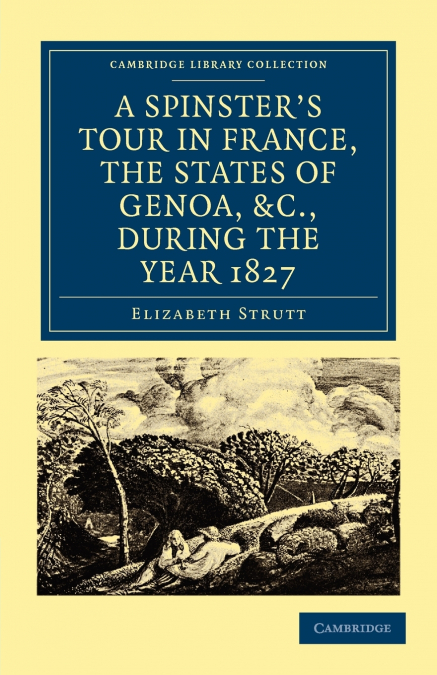 A Spinster’s Tour in France, the States of Genoa, Etc., During the Year 1827