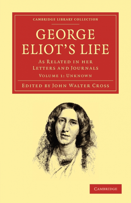 George Eliot’s Life, as Related in Her Letters and Journals - Volume 1