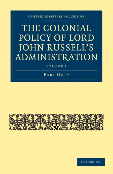 The Colonial Policy of Lord John Russell’s Administration - Volume 1