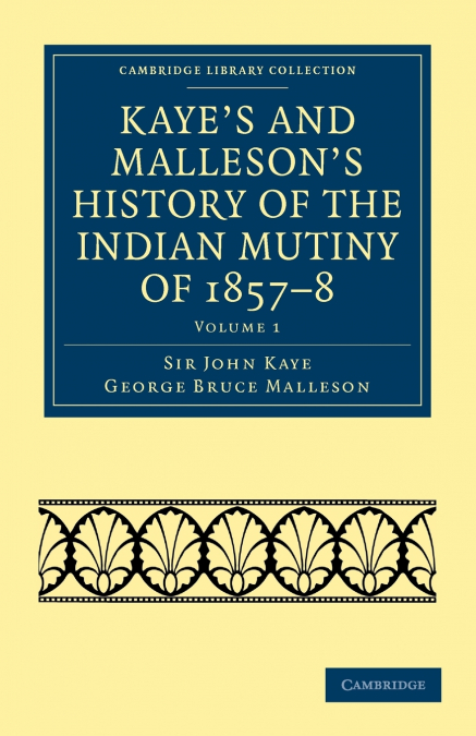 Kaye’s and Malleson’s History of the Indian Mutiny of 1857-8 - Volume 1
