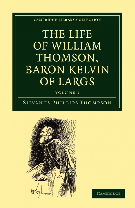 The Life of William Thomson, Baron Kelvin of Largs - Volume 1