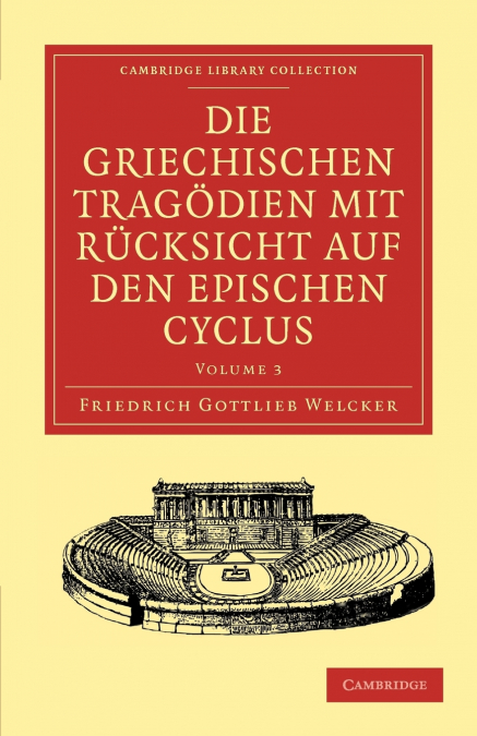 Die Griechischen Tragodien Mit Rucksicht Auf Den Epischen Cyclus - Volume 3