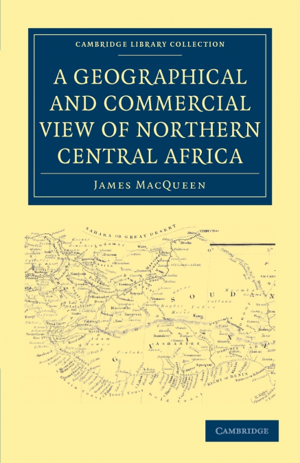 A Geographical and Commercial View of Northern Central             Africa