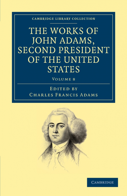 The Works of John Adams, Second President of the United States - Volume 8