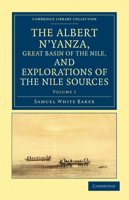 The Albert N’Yanza, Great Basin of the Nile, and Explorations of the Nile Sources - Volume 1