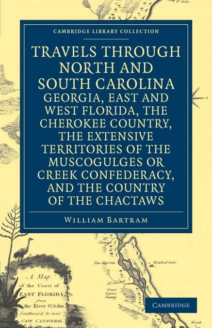 Travels Through North and South Carolina, Georgia, East and West Florida, the Cherokee Country, the Extensive Territories of the Muscogulges or Creek