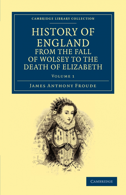 History of England from the Fall of Wolsey to the Death of Elizabeth - Volume 1
