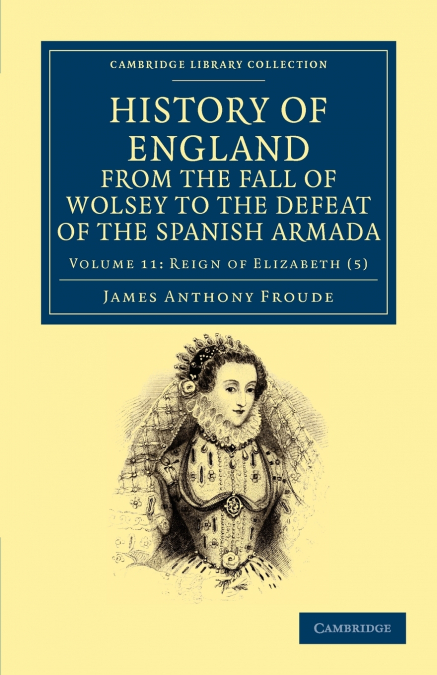 History of England from the Fall of Wolsey to the Defeat of the Spanish Armada - Volume 11