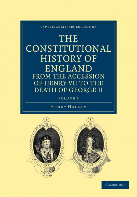 The Constitutional History of England from the Accession of Henry VII to the Death of George II - Volume 1