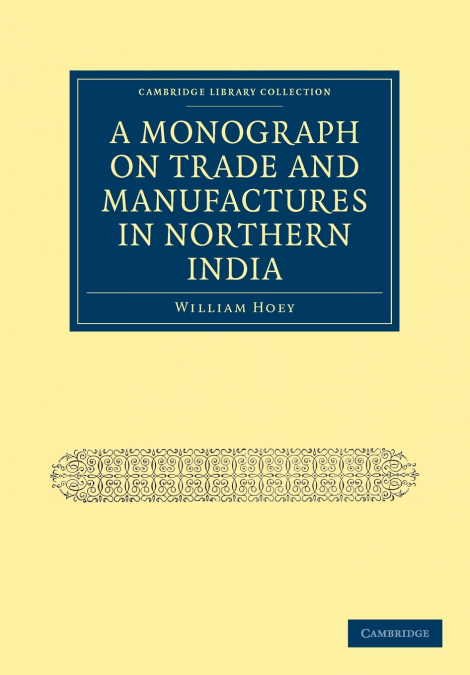 A Monograph on Trade and Manufactures in Northern India