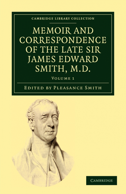 Memoir and Correspondence of the Late Sir James Edward Smith, M.D. - Volume 1