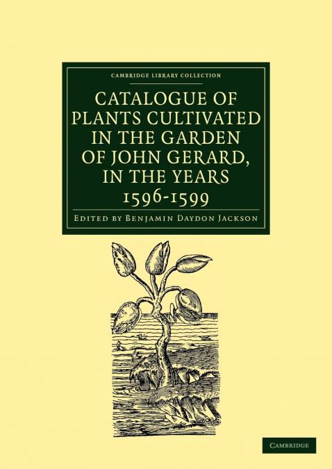 Catalogue of Plants Cultivated in the Garden of John Gerard, in the Years 1596 1599
