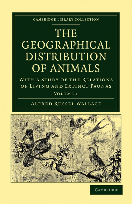 The Geographical Distribution of Animals - Volume 1
