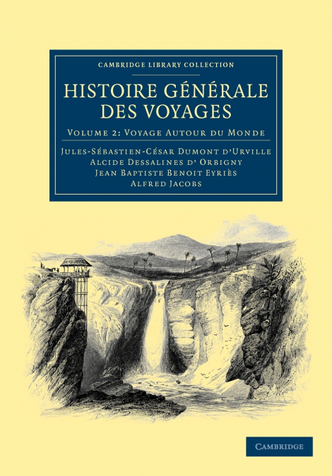 Histoire Generale Des Voyages Par Dumont D’Urville, D’Orbigny, Eyries Et A. Jacobs - Volume 2