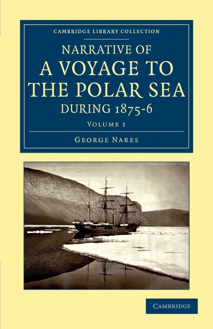 Narrative of a Voyage to the Polar Sea During 1875 6 in Hm Ships Alert and Discovery