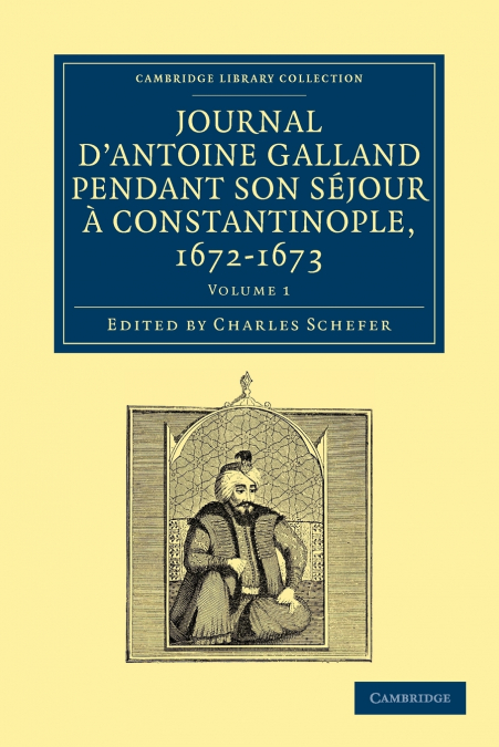 Journal d’Antoine Galland pendant son séjour à Constantinople,             1672-1673 - Volume 1