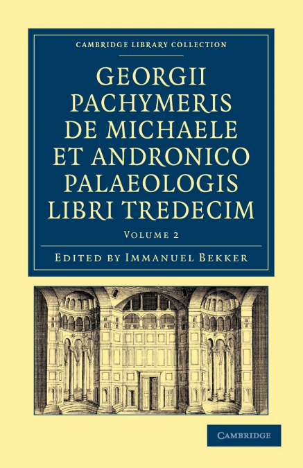 Georgii Pachymeris de Michaele Et Andronico Palaeologis Libri Tredecim - Volume 2