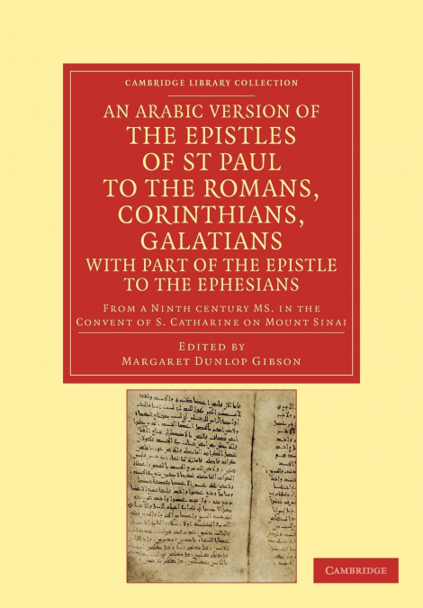 An Arabic Version of the Epistles of St. Paul to the Romans,             Corinthians, Galatians with Part of the Epistle to the Ephesians from a Ninth Century             MS. in the Convent of St. Cat