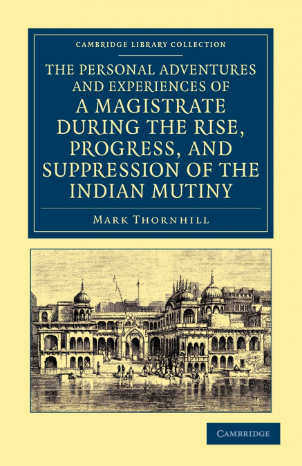 The Personal Adventures and Experiences of a Magistrate During the Rise, Progress, and Suppression of the Indian Mutiny