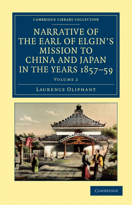 Narrative of the Earl of Elgin’s Mission to China and Japan, in the Years 1857, ’58, ’59 - Volume 2