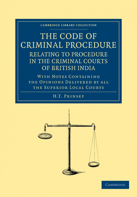 The Code of Criminal Procedure Relating to Procedure in the Criminal Courts of British India
