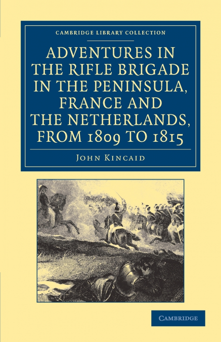 Adventures in the Rifle Brigade in the Peninsula, France and the Netherlands, from 1809 to 1815