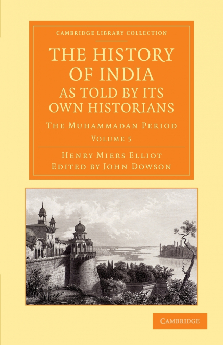The History of India, as Told by Its Own Historians - Volume 5