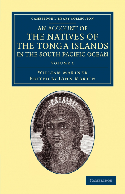 An Account of the Natives of the Tonga Islands, in the South Pacific Ocean - Volume 1