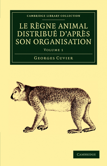 Le Regne Animal Distribue D’Apres Son Organisation - Volume 1