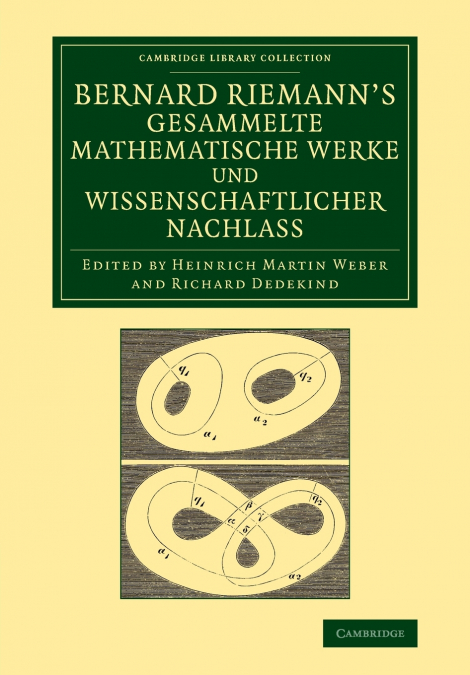 Bernard Riemann’s Gesammelte Mathematische Werke Und Wissenschaftlicher Nachlass